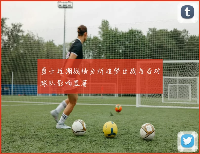 勇士近期战绩分析追梦出战与否对球队影响显著