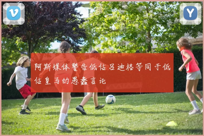 阿斯媒体警告低估吕迪格等同于低估皇马的愚蠢言论