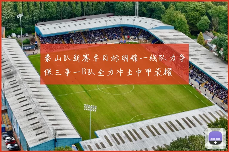 泰山队新赛季目标明确一线队力争保三争一B队全力冲击中甲荣耀