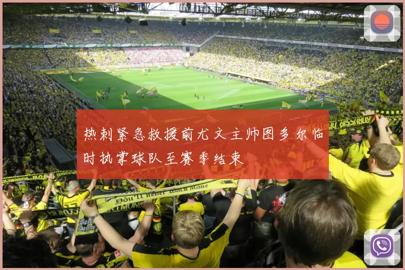 热刺紧急救援前尤文主帅图多尔临时执掌球队至赛季结束