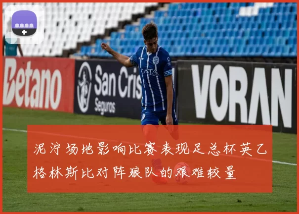 泥泞场地影响比赛表现足总杯英乙格林斯比对阵狼队的艰难较量